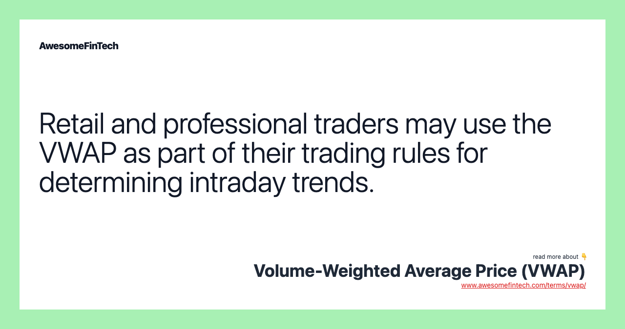 Retail and professional traders may use the VWAP as part of their trading rules for determining intraday trends.