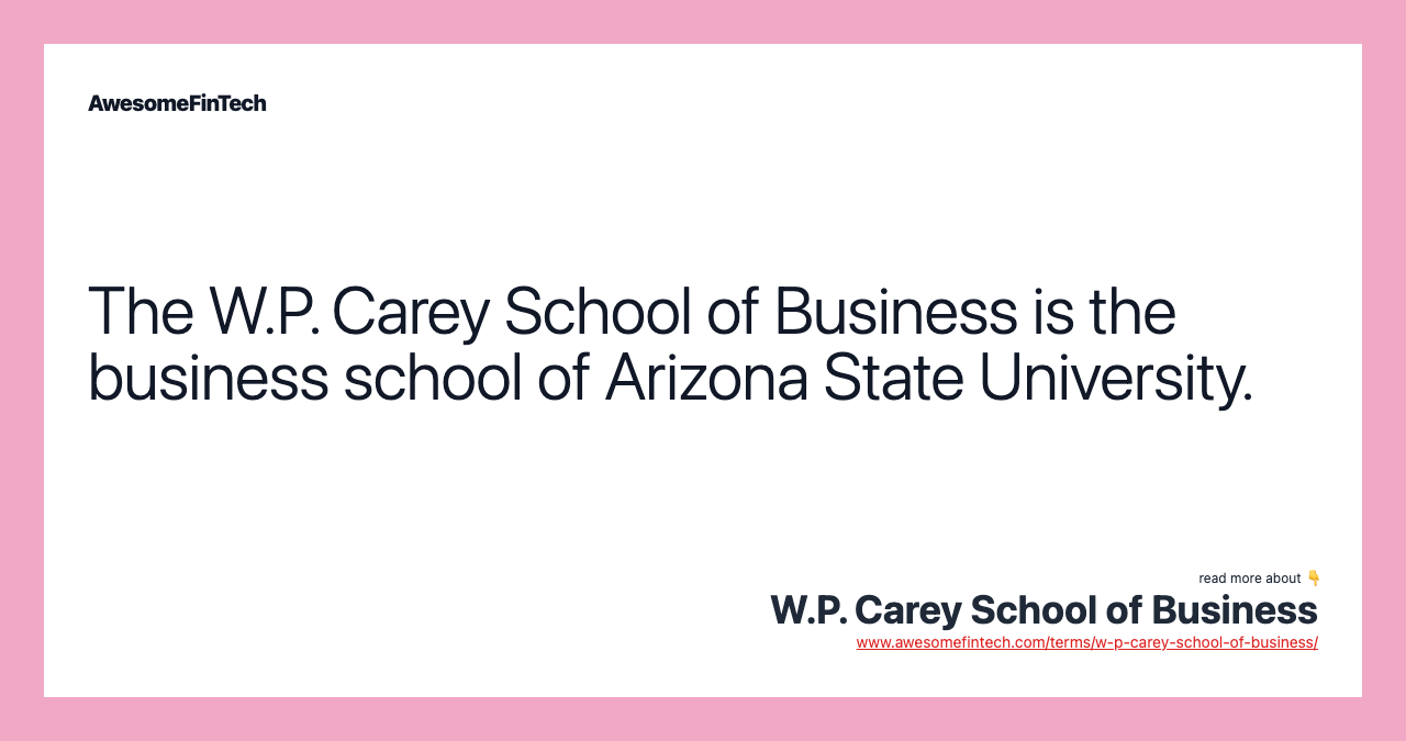 The W.P. Carey School of Business is the business school of Arizona State University.