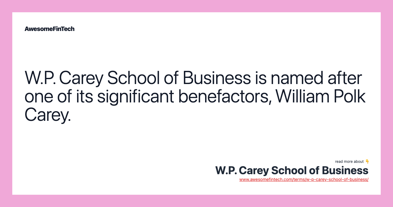 W.P. Carey School of Business is named after one of its significant benefactors, William Polk Carey.