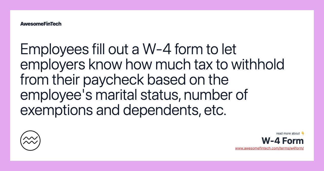 Employees fill out a W-4 form to let employers know how much tax to withhold from their paycheck based on the employee's marital status, number of exemptions and dependents, etc.