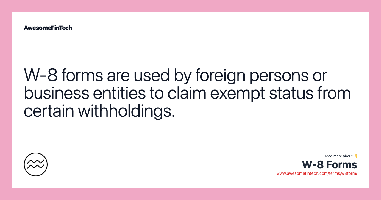 W-8 forms are used by foreign persons or business entities to claim exempt status from certain withholdings.