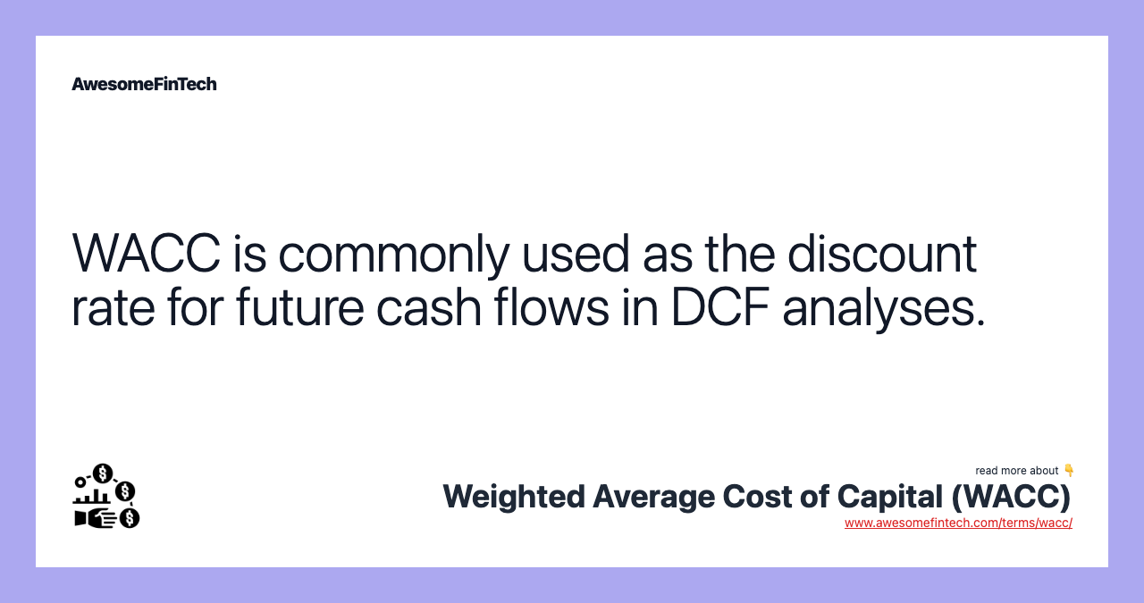 WACC is commonly used as the discount rate for future cash flows in DCF analyses.