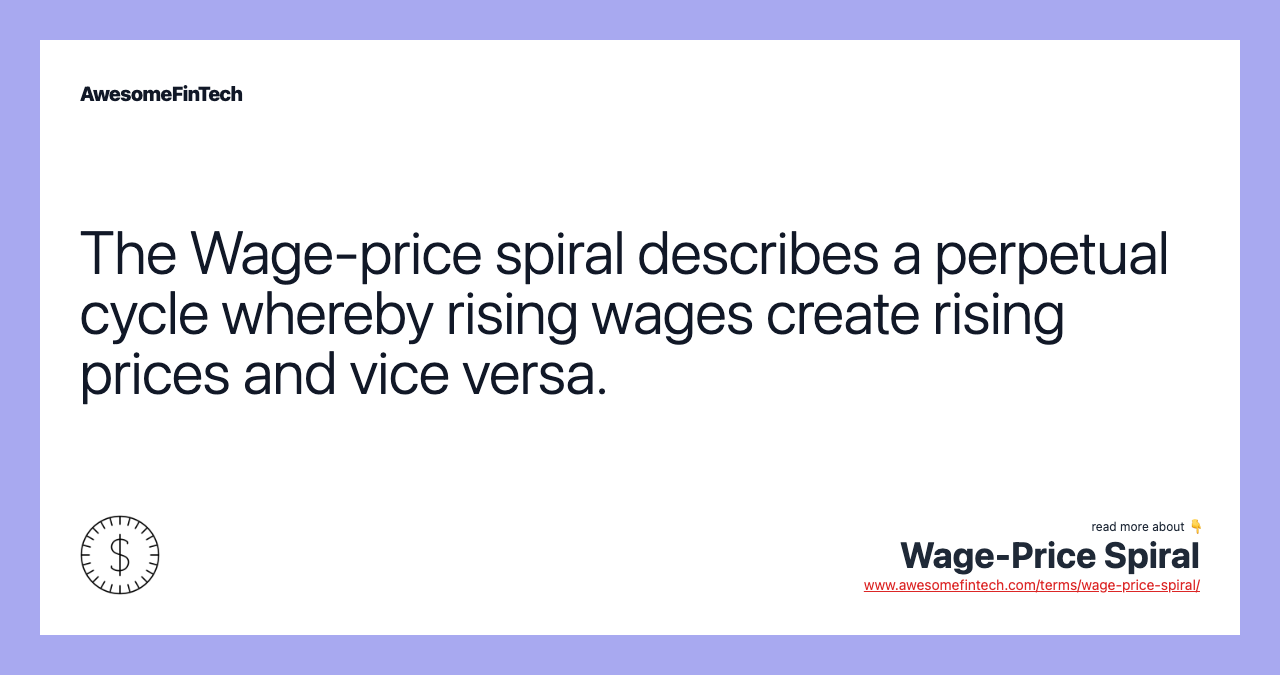 The Wage-price spiral describes a perpetual cycle whereby rising wages create rising prices and vice versa.
