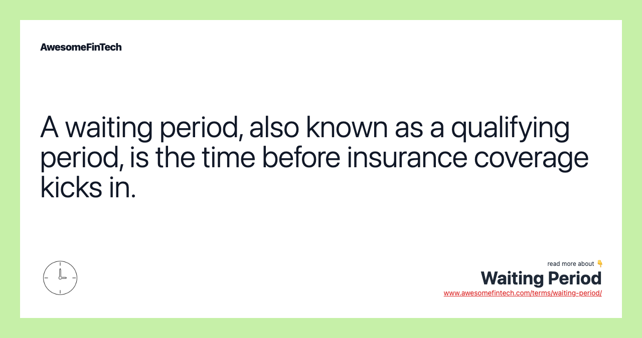 A waiting period, also known as a qualifying period, is the time before insurance coverage kicks in.