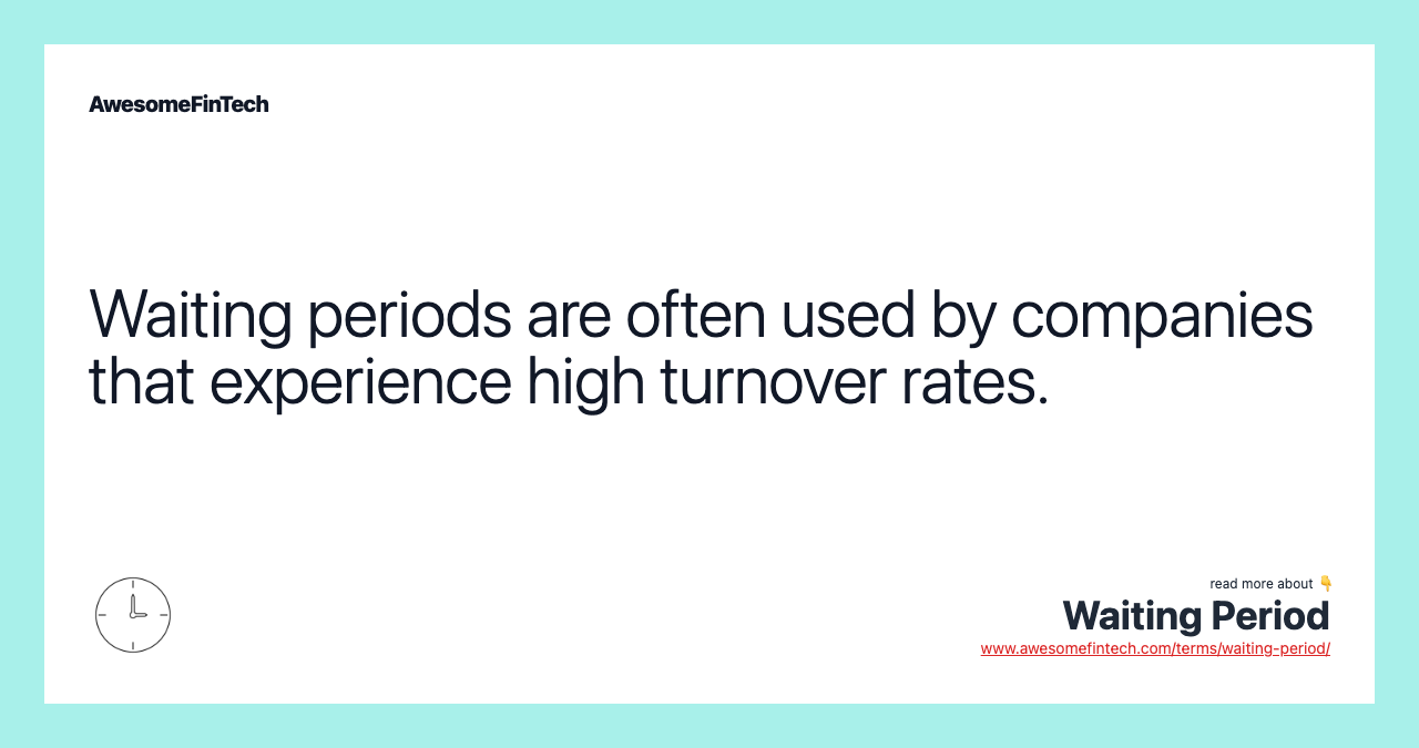 Waiting periods are often used by companies that experience high turnover rates.
