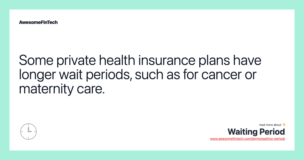 Some private health insurance plans have longer wait periods, such as for cancer or maternity care.
