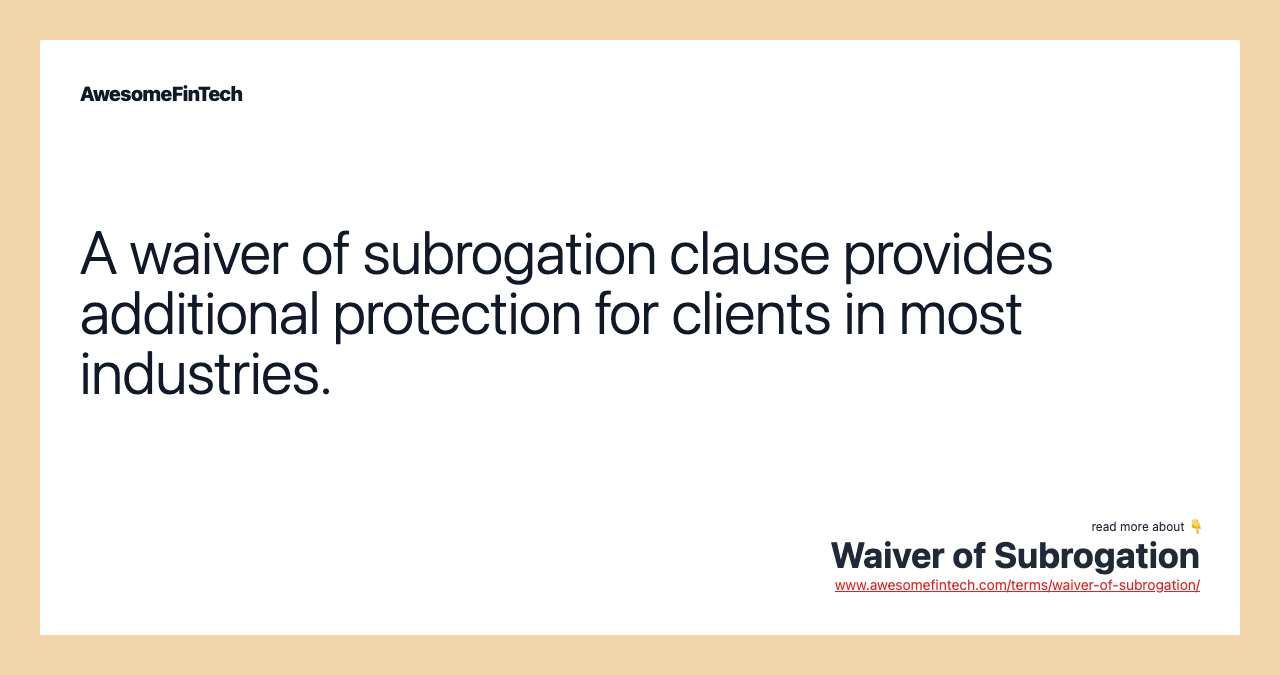 A waiver of subrogation clause provides additional protection for clients in most industries.