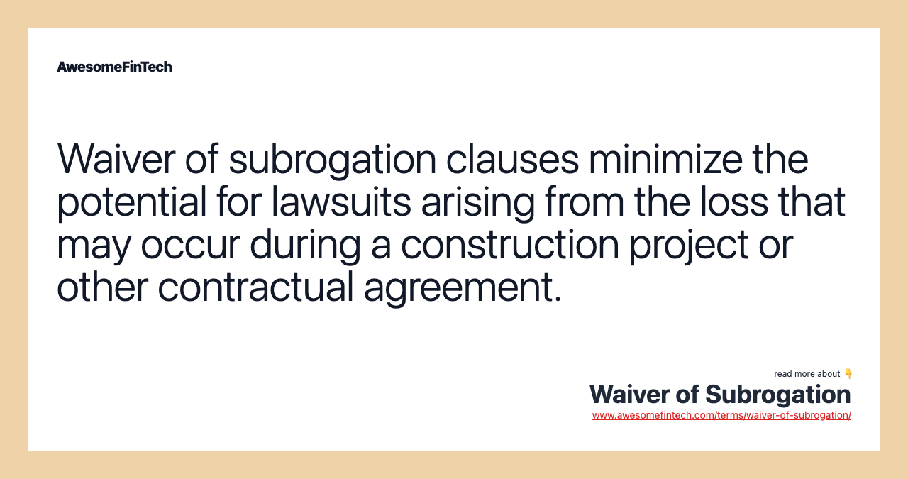 Waiver of subrogation clauses minimize the potential for lawsuits arising from the loss that may occur during a construction project or other contractual agreement.