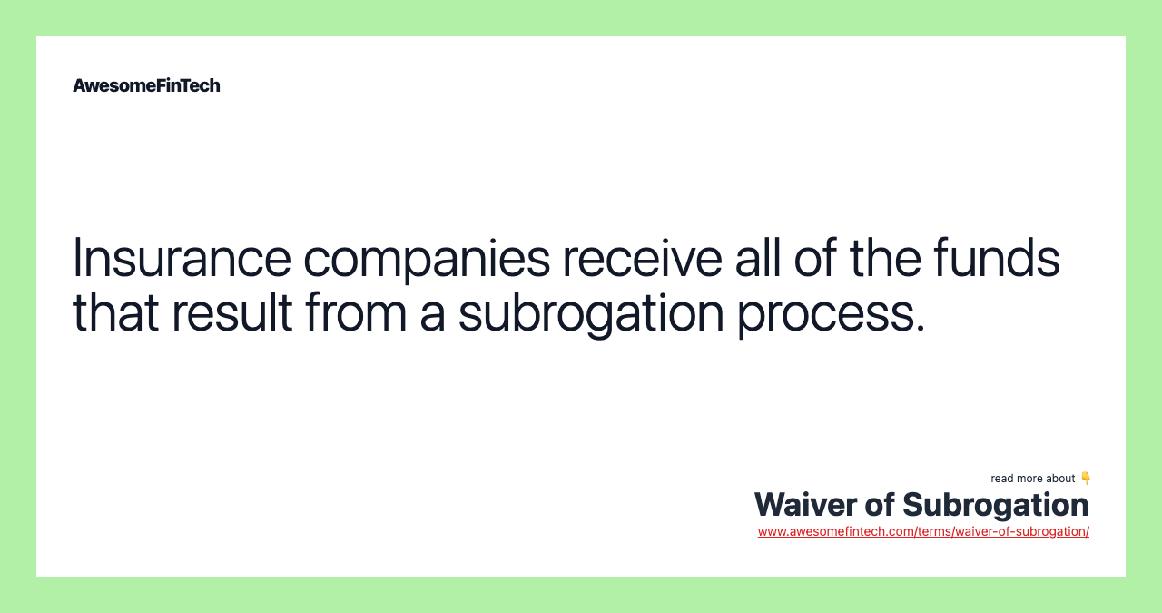 Insurance companies receive all of the funds that result from a subrogation process.