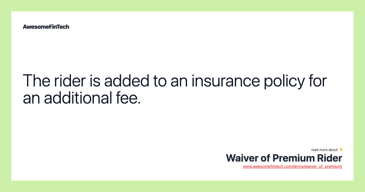 The rider is added to an insurance policy for an additional fee.