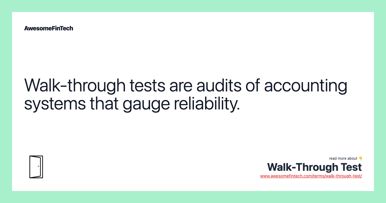 Walk-through tests are audits of accounting systems that gauge reliability.