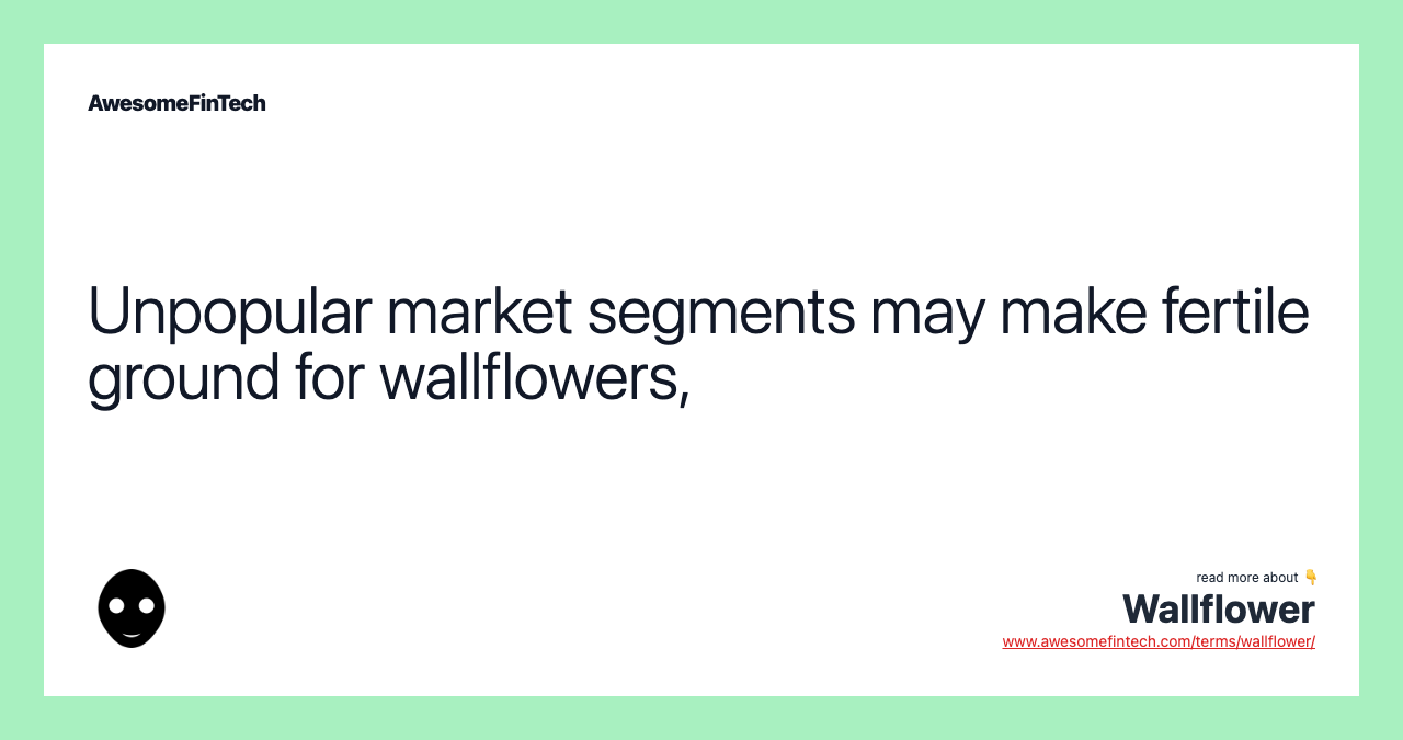 Unpopular market segments may make fertile ground for wallflowers,
