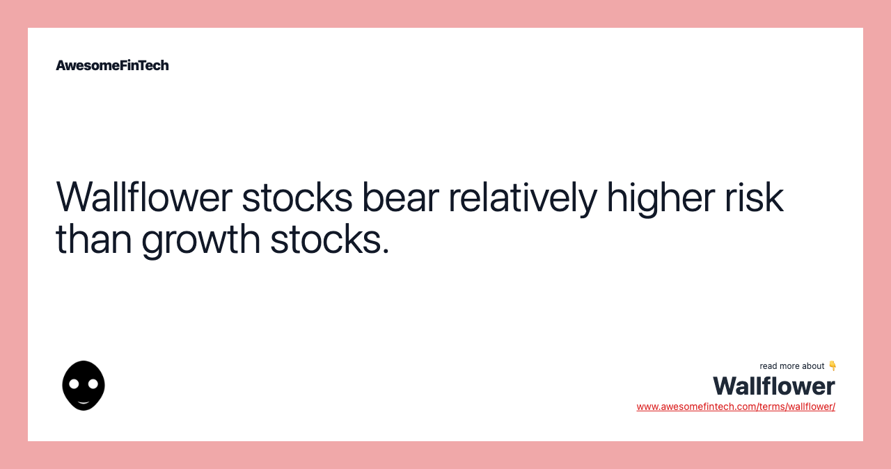 Wallflower stocks bear relatively higher risk than growth stocks.