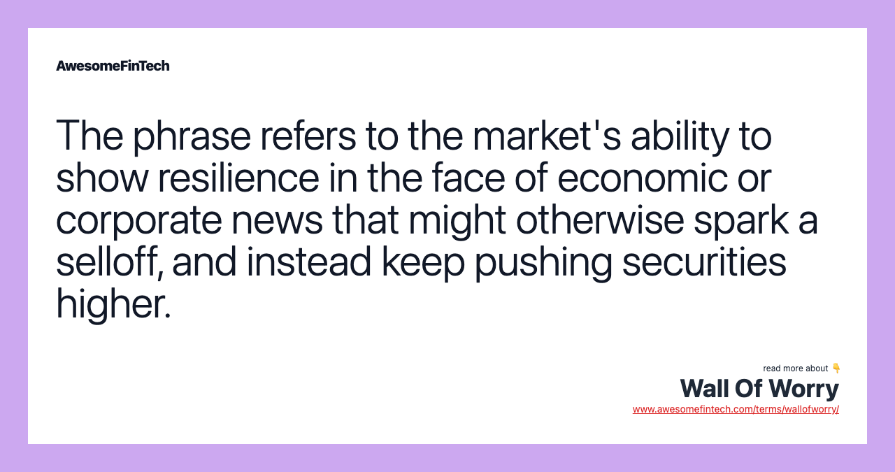 The phrase refers to the market's ability to show resilience in the face of economic or corporate news that might otherwise spark a selloff, and instead keep pushing securities higher.