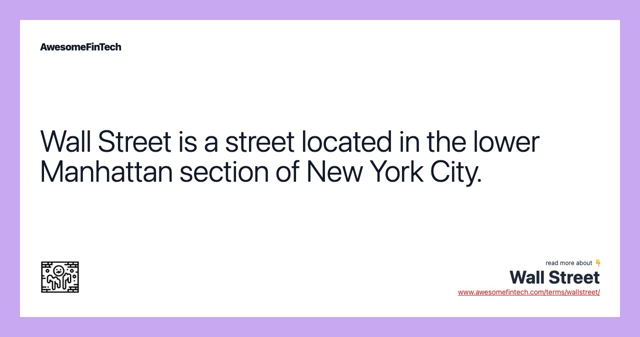 Wall Street is a street located in the lower Manhattan section of New York City.