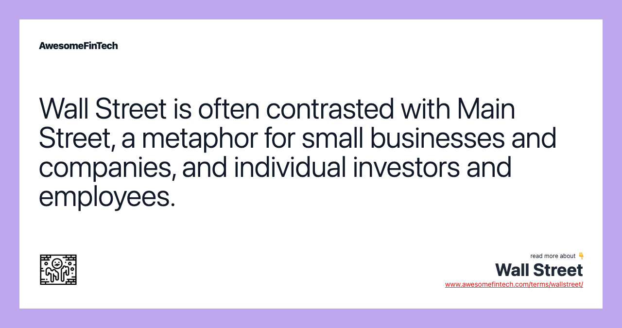 Wall Street is often contrasted with Main Street, a metaphor for small businesses and companies, and individual investors and employees.