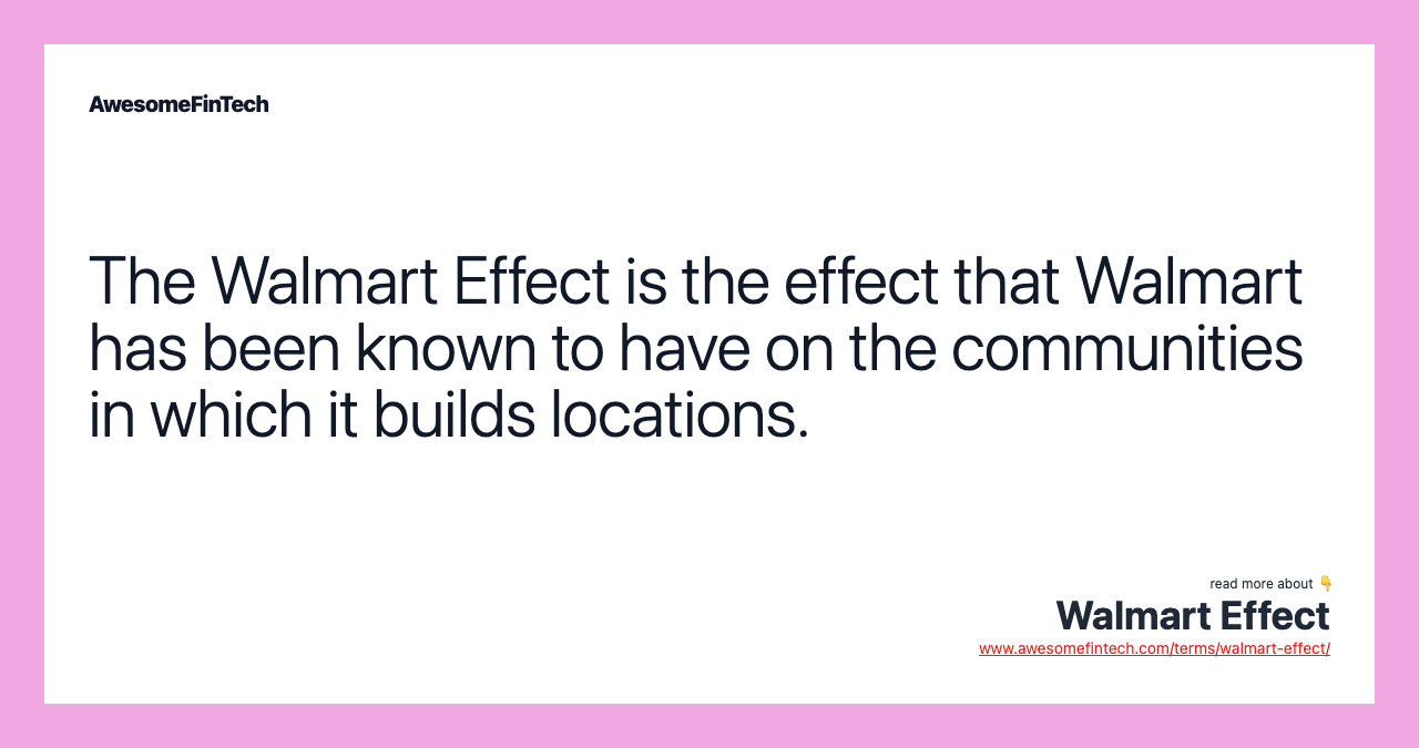 The Walmart Effect is the effect that Walmart has been known to have on the communities in which it builds locations.
