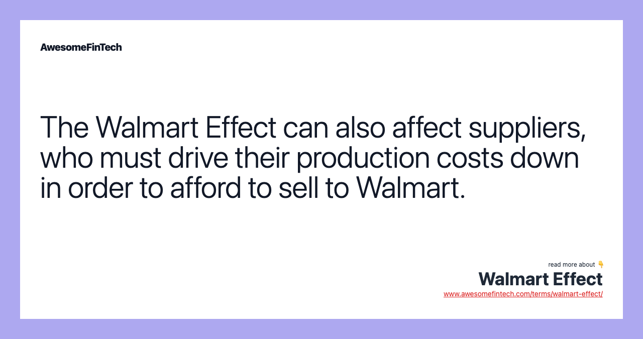 The Walmart Effect can also affect suppliers, who must drive their production costs down in order to afford to sell to Walmart.