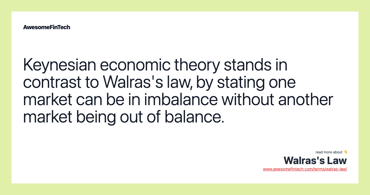 Keynesian economic theory stands in contrast to Walras's law, by stating one market can be in imbalance without another market being out of balance.