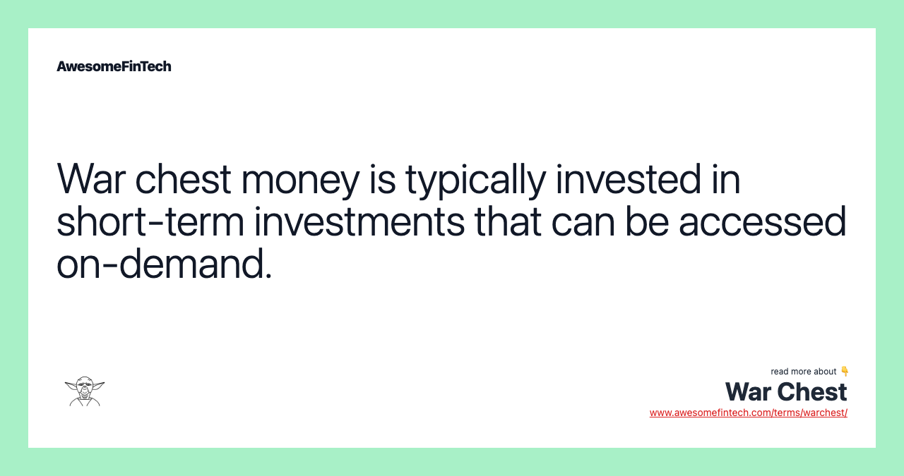 War chest money is typically invested in short-term investments that can be accessed on-demand.