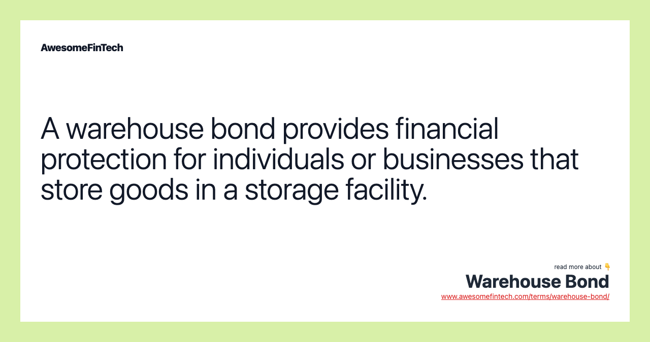A warehouse bond provides financial protection for individuals or businesses that store goods in a storage facility.