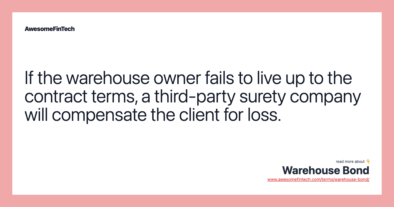 If the warehouse owner fails to live up to the contract terms, a third-party surety company will compensate the client for loss.