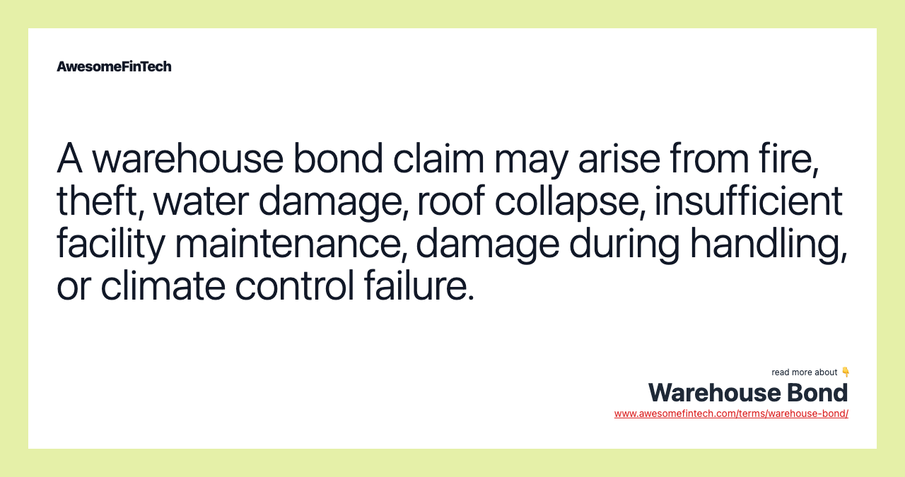 A warehouse bond claim may arise from fire, theft, water damage, roof collapse, insufficient facility maintenance, damage during handling, or climate control failure.