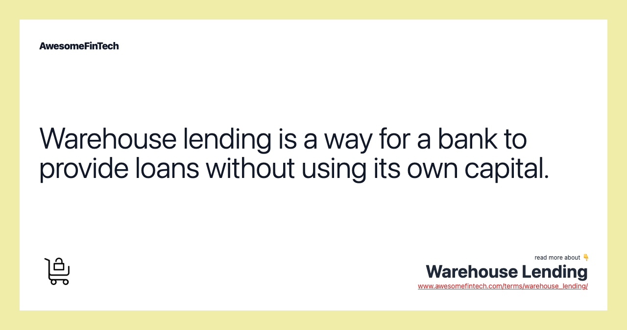 Warehouse lending is a way for a bank to provide loans without using its own capital.