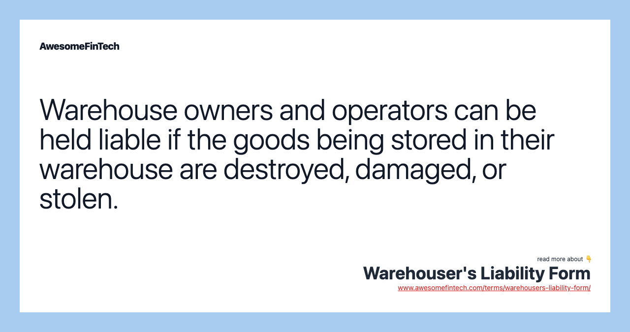 Warehouse owners and operators can be held liable if the goods being stored in their warehouse are destroyed, damaged, or stolen.