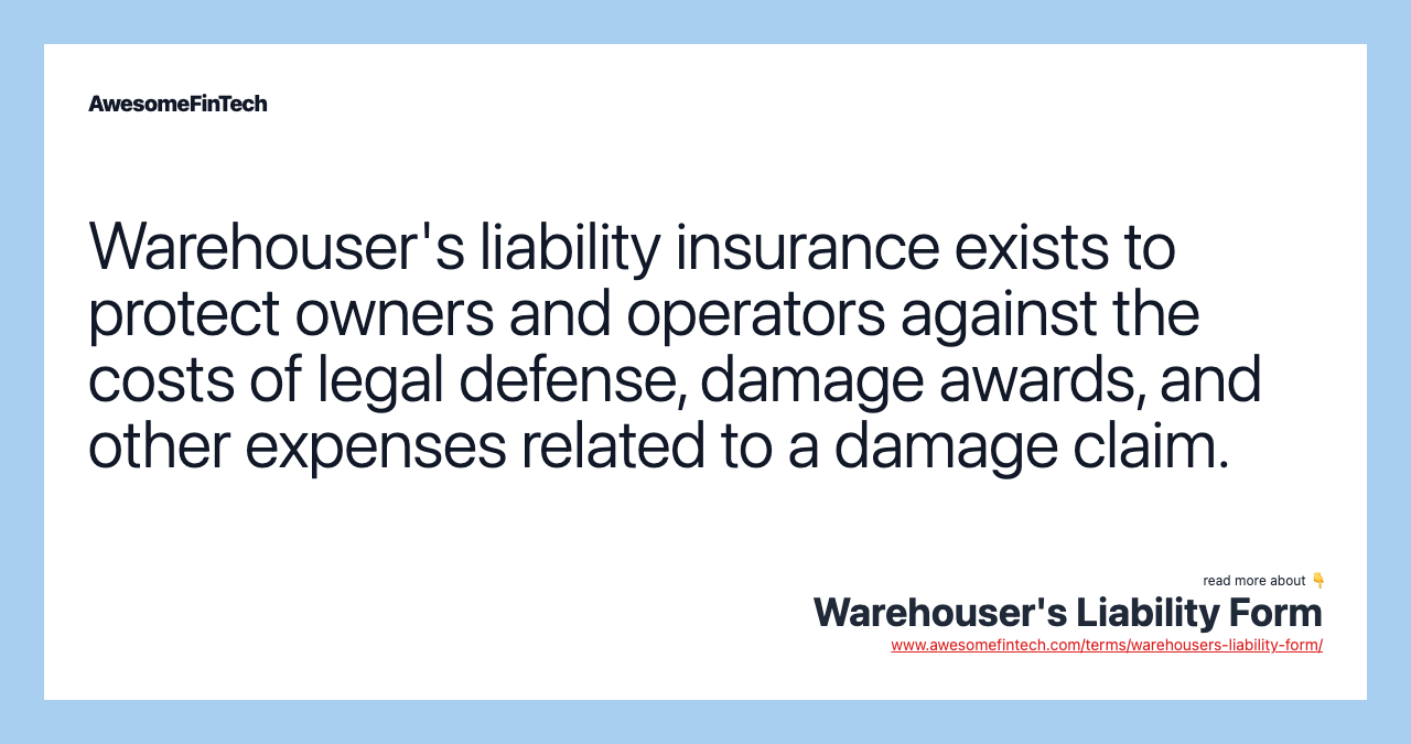 Warehouser's liability insurance exists to protect owners and operators against the costs of legal defense, damage awards, and other expenses related to a damage claim.