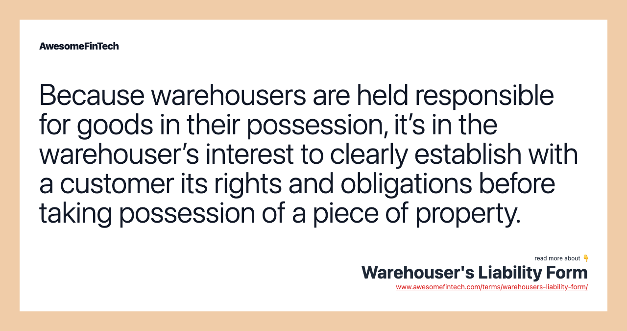 Because warehousers are held responsible for goods in their possession, it’s in the warehouser’s interest to clearly establish with a customer its rights and obligations before taking possession of a piece of property.