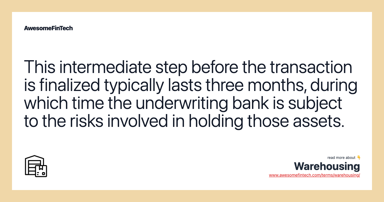 This intermediate step before the transaction is finalized typically lasts three months, during which time the underwriting bank is subject to the risks involved in holding those assets.