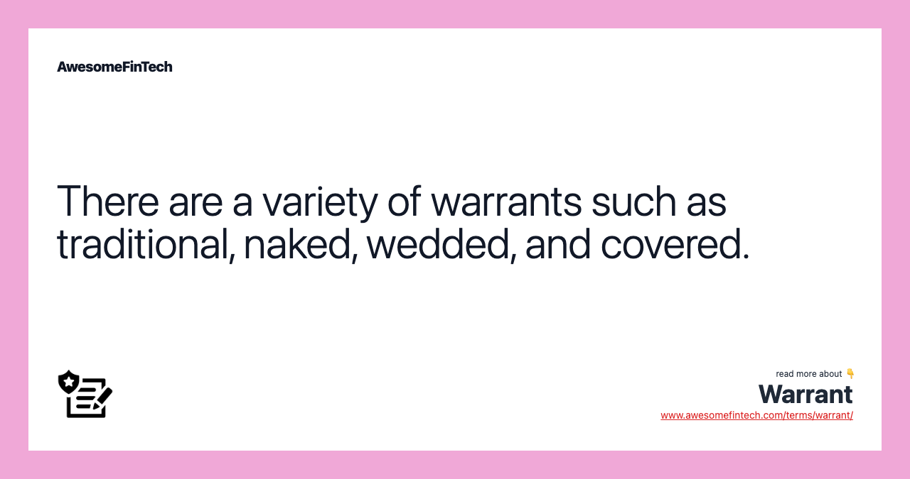 There are a variety of warrants such as traditional, naked, wedded, and covered.