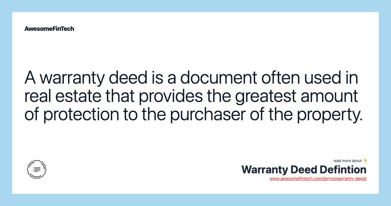 A warranty deed is a document often used in real estate that provides the greatest amount of protection to the purchaser of the property.