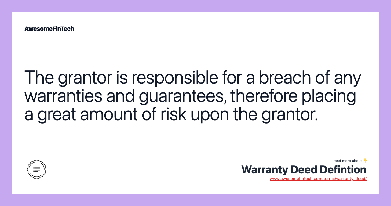 The grantor is responsible for a breach of any warranties and guarantees, therefore placing a great amount of risk upon the grantor.