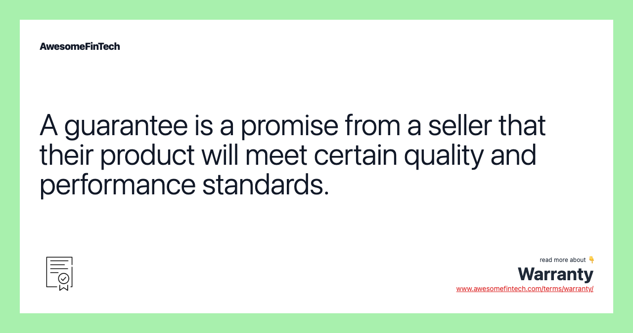 A guarantee is a promise from a seller that their product will meet certain quality and performance standards.