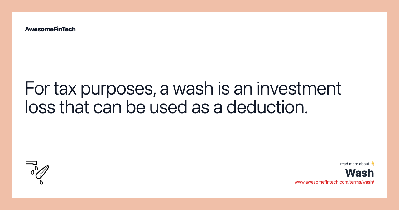 For tax purposes, a wash is an investment loss that can be used as a deduction.