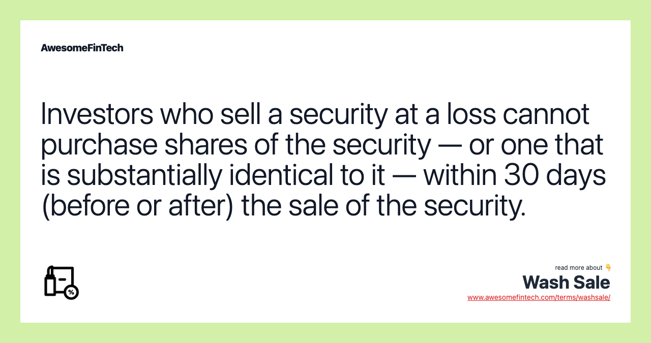 Investors who sell a security at a loss cannot purchase shares of the security — or one that is substantially identical to it — within 30 days (before or after) the sale of the security.