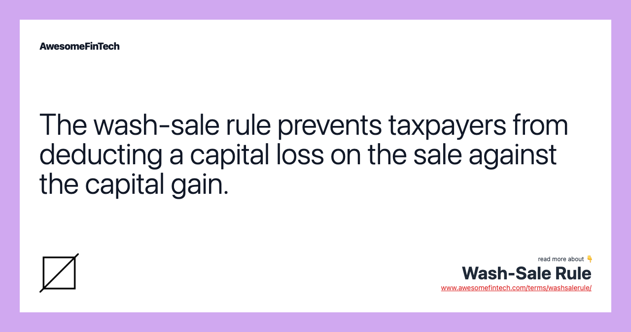 The wash-sale rule prevents taxpayers from deducting a capital loss on the sale against the capital gain.
