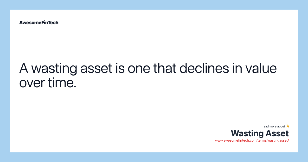 A wasting asset is one that declines in value over time.