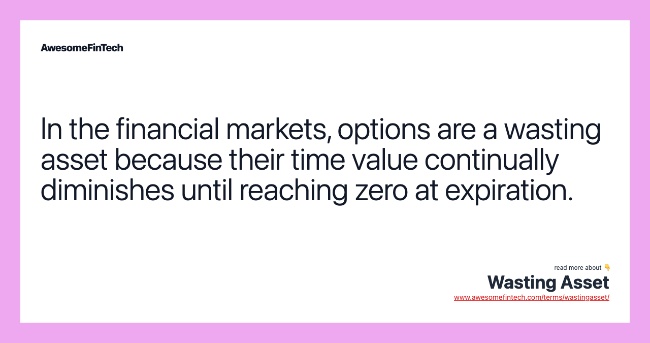 In the financial markets, options are a wasting asset because their time value continually diminishes until reaching zero at expiration.