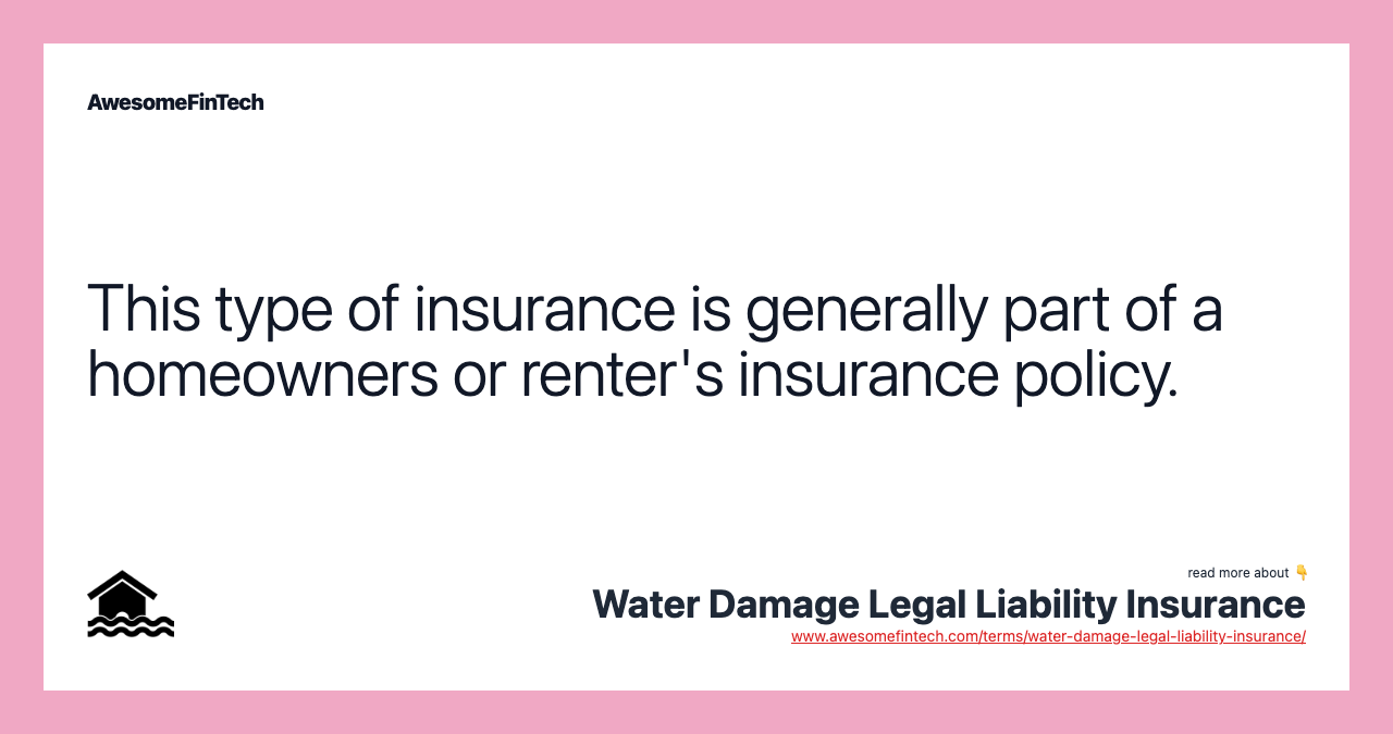 This type of insurance is generally part of a homeowners or renter's insurance policy.