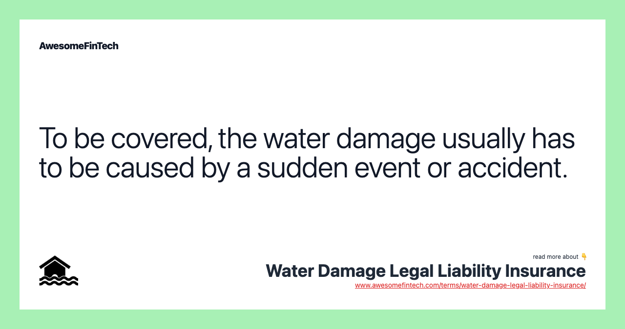 To be covered, the water damage usually has to be caused by a sudden event or accident.