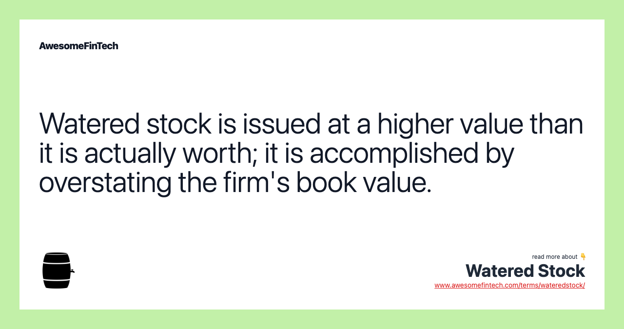 Watered stock is issued at a higher value than it is actually worth; it is accomplished by overstating the firm's book value.