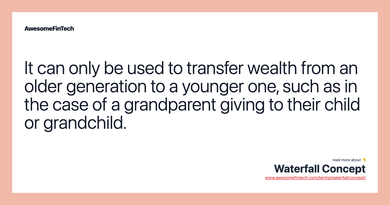 It can only be used to transfer wealth from an older generation to a younger one, such as in the case of a grandparent giving to their child or grandchild.