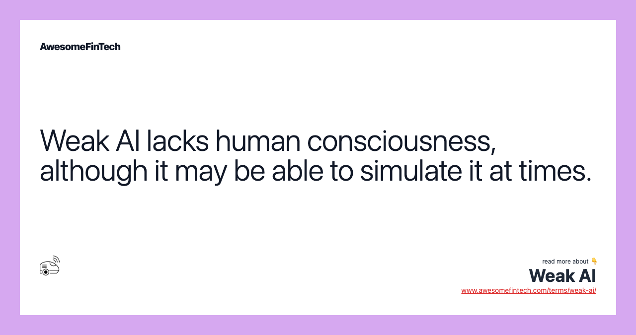 Weak AI lacks human consciousness, although it may be able to simulate it at times.