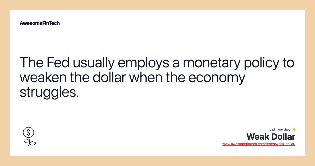 The Fed usually employs a monetary policy to weaken the dollar when the economy struggles.