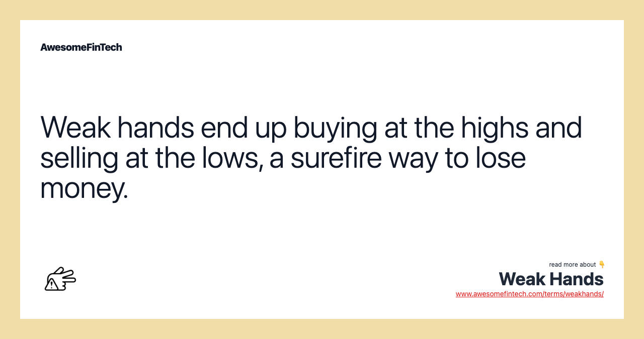 Weak hands end up buying at the highs and selling at the lows, a surefire way to lose money.