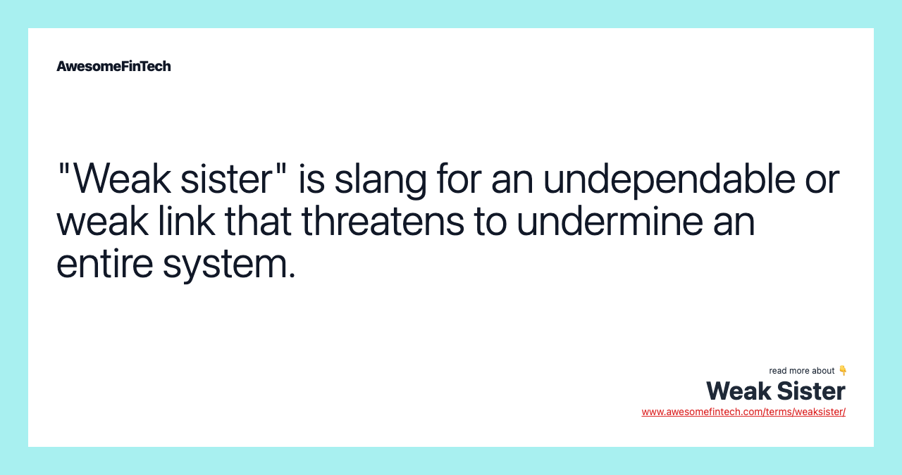 "Weak sister" is slang for an undependable or weak link that threatens to undermine an entire system.