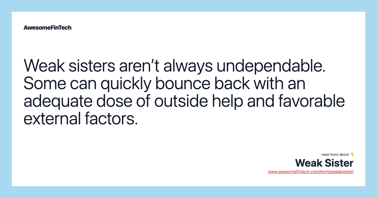 Weak sisters aren’t always undependable. Some can quickly bounce back with an adequate dose of outside help and favorable external factors.